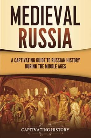 Medieval Russia: A Captivating Guide to Russian History during the Middle Ages by Captivating History, Captivating History