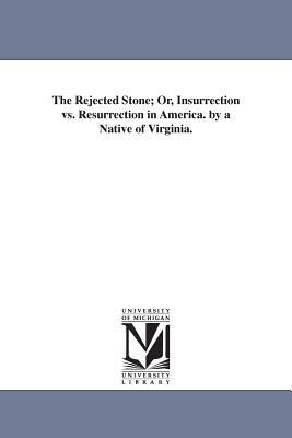 The Rejected Stone; Or, Insurrection vs. Resurrection in America. by a Native of Virginia. by Moncure Daniel Conway