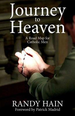 Journey to Heaven: A Road Map for Catholic Men by Randy Hain