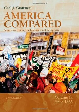 America Compared: American History in International Perspective, Volume II: Since 1865 by Carl J. Guarneri