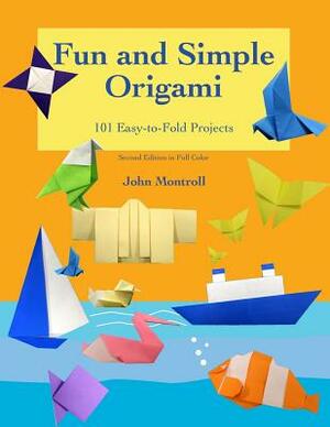 Fun and Simple Origami: 101 Easy-to-Fold Projects by John Montroll