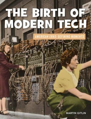 The Birth of Modern Tech by Martin Gitlin