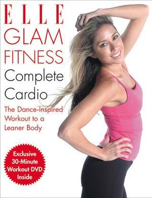 Elle Glam Fitness - Complete Cardio: The Dance-Inspired Workout to a Leaner Body by Melyssa St. Michael