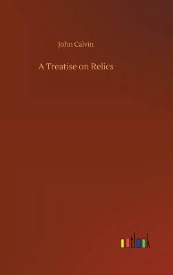 A Treatise on Relics by John Calvin