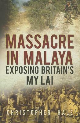 Massacre in Malaya: Exposing Britain's My Lai by Christopher Hale