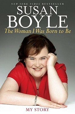 The Woman I Was Born to Be: My Story by Susan Boyle