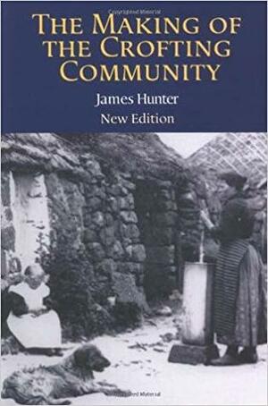 The Making of the Crofting Community by James Hunter, Jim Hunter