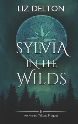 Sylvia in the Wilds: An Arcera Novelette by Liz Delton