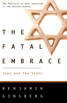 The Fatal Embrace: Jews and the State by Benjamin Ginsberg