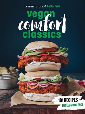 Vegan Comfort Classics: 101 Recipes to Feed Your Face by Lauren Toyota