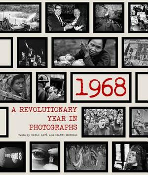 1968: A Revolutionary Year in Photographs by Gianni Morelli, Carlo Batà