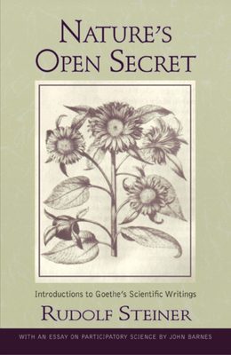 Nature's Open Secret: Introductions to Goethe's Scientific Writings (Cw 1) by John Michael Barnes, Rudolf Steiner