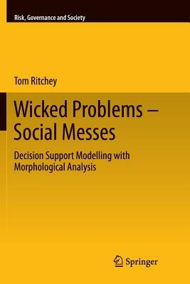 Wicked Problems - Social Messes: Decision Support Modelling with Morphological Analysis by Tom Ritchey