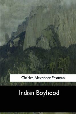 Indian Boyhood by Charles Alexander Eastman