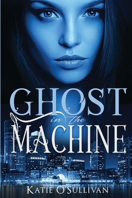 Ghost in the Machine by Katie O'Sullivan