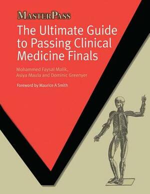 The Ultimate Guide to Passing Clinical Medicine Finals by Dominic Greenyer, Asiya Maula, Mohammed Faysal Malik