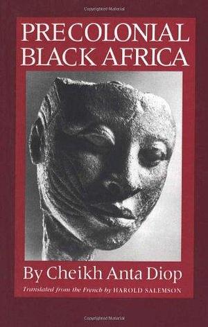 Precolonial Black Africa: A Comparative Study of the Political and Social Systems of Europe and Blackafrica by Cheikh Anta Diop, Cheikh Anta Diop