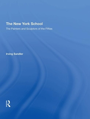 The New York School: The Painters and Sculptors of the Fifties by Irving Sandler