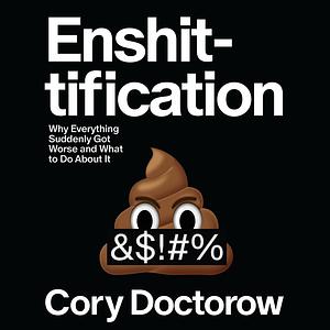 Enshittification: Why Everything Suddenly Got Worse and What to Do About It by Cory Doctorow