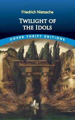 Twilight of the Idols by Friedrich Nietzsche