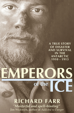 Emperors of the Ice: A True Story of Disaster and Survival in the Antarctic, 1910-13 by Richard Farr