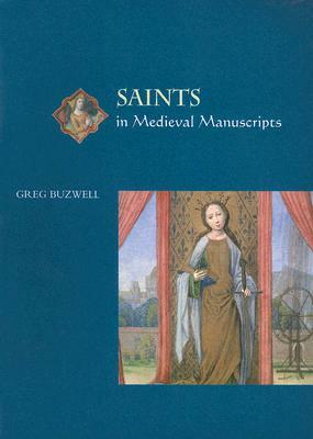 Saints in Medieval Manuscripts by Greg Buzwell