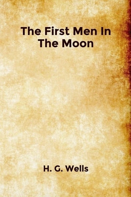 The First Men In The Moon by H.G. Wells