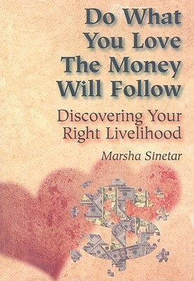 Do What You Love, the Money Will Follow: Discovering Your Right Livelihood by Marsha Sinetar