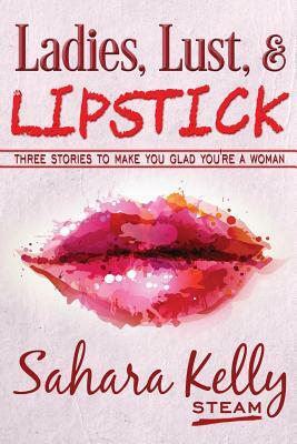 Ladies, Lust and Lipstick by Sahara Kelly