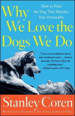 Why We Love the Dogs We Do: How to Find the Dog That Matches Your Personality by Stanley Coren