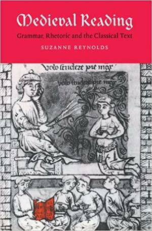 Medieval Reading: Grammar, Rhetoric and the Classical Text by Suzanne Reynolds