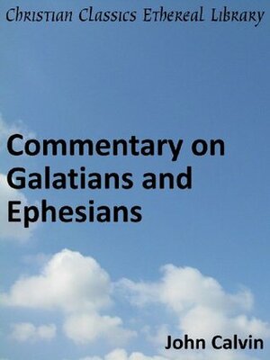 Commentary on Galatians and Ephesians by John Calvin