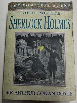 The Complete Sherlock Holmes by Arthur Conan Doyle