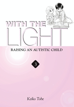 With the Light: Raising an Autistic Child Vol.3 by Keiko Tobe