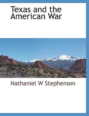 Texas and the American War by Nathaniel W. Stephenson