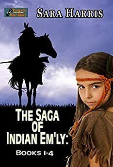 The Saga of Indian Em'ly: by Sara (Barnard) Harris, Sara Harris