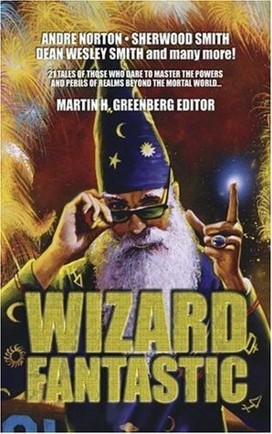 Wizard Fantastic by Jane Yolen, Sherwood Smith, M. Turville Heitz, Connie Hirsch, Tanya Huff, Adam Stemple, Dean Wesley West, Mickey Zucker Reichert, Andre Norton, Josepha Sherman, Diana L. Paxson, Linda P. Baker, Nina Kiriki Hoffman, Dennis L. McKiernan, Michelle Sagara West, Richard Parks, Janet Pack, Martin H. Greenberg, Jane Lindskold, Kristine Kathryn Rusch, John DeChancie, Nicholas Jainschigg, Jody Lynn Nye