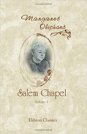 Salem Chapel: Volume 1 by Margaret Oliphant, Margaret Oliphant