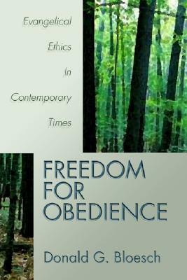 Freedom for Obedience: Evangelical Ethics in Contemporary Times by Donald G. Bloesch