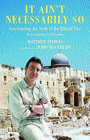 It Ain't Necessarily So: Investigating the Truth of the Biblical Past by Matthew Sturgis