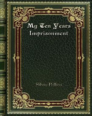 My Ten Years Imprisonment by Silvio Pellico