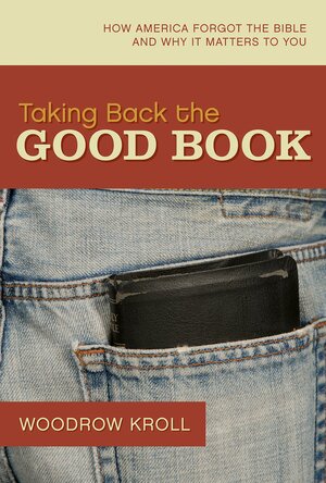 Taking Back the Good Book: How America Forgot the Bible and Why It Matters to You by Woodrow Kroll