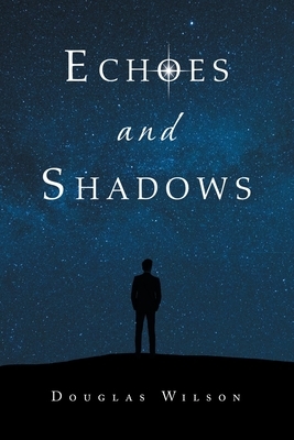 Echoes and Shadows by Douglas Wilson