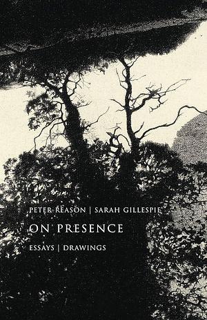 On Presence: Essays, Drawings by Peter Reason