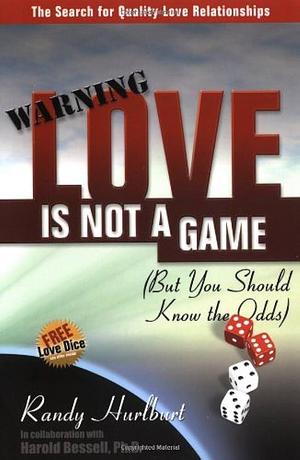 Love Is Not a Game: But You Should Know the Odds by Randy Hurlburt, Harold Bessell, Ph.D.