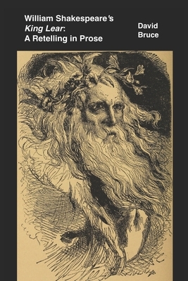 William Shakespeare's "King Lear": A Retelling in Prose by David Bruce