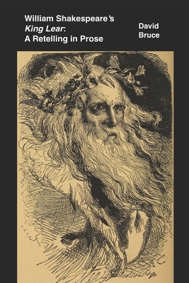 William Shakespeare's "King Lear": A Retelling in Prose by David Bruce