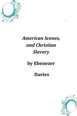 American Scenes, and Christian Slavery by Ebenezer Davies