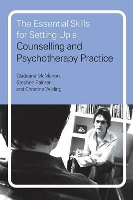 The Essential Skills for Setting Up a Counselling and Psychotherapy Practice by Gladeana McMahon, Christine Wilding, Stephen Palmer