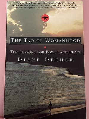 The Tao of Womanhood: Ten Lessons for Power and Peace by Diane Dreher